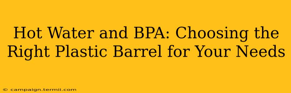 Hot Water and BPA: Choosing the Right Plastic Barrel for Your Needs