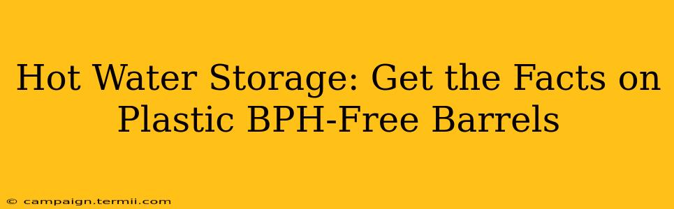 Hot Water Storage: Get the Facts on Plastic BPH-Free Barrels