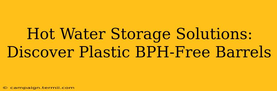 Hot Water Storage Solutions: Discover Plastic BPH-Free Barrels