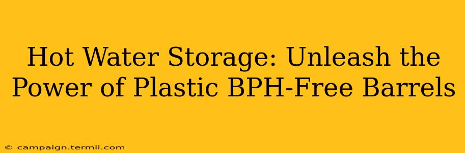 Hot Water Storage: Unleash the Power of Plastic BPH-Free Barrels