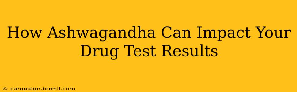 How Ashwagandha Can Impact Your Drug Test Results