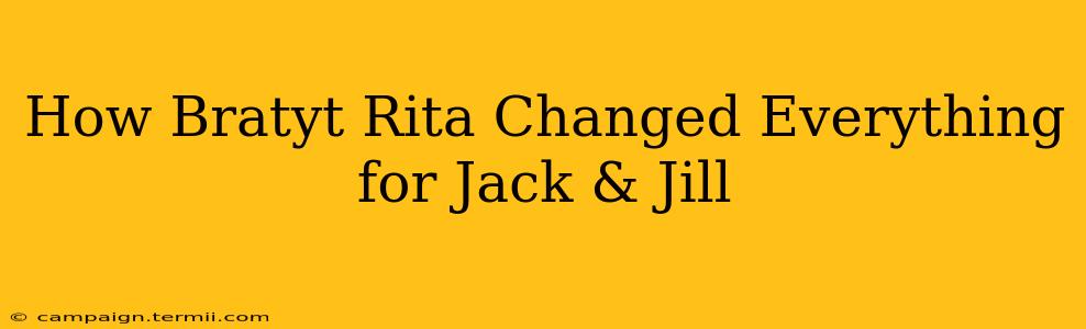 How Bratyt Rita Changed Everything for Jack & Jill