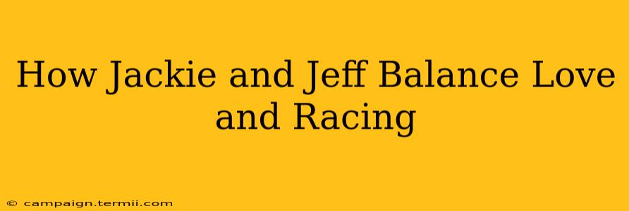 How Jackie and Jeff Balance Love and Racing