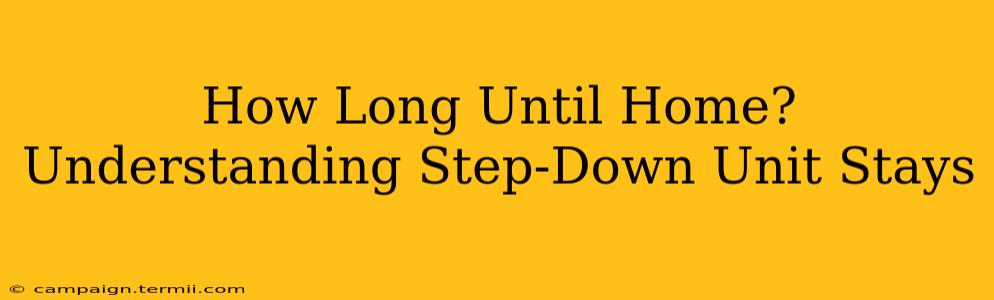 How Long Until Home? Understanding Step-Down Unit Stays