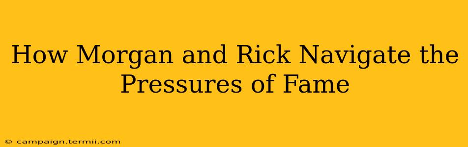 How Morgan and Rick Navigate the Pressures of Fame