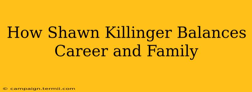 How Shawn Killinger Balances Career and Family