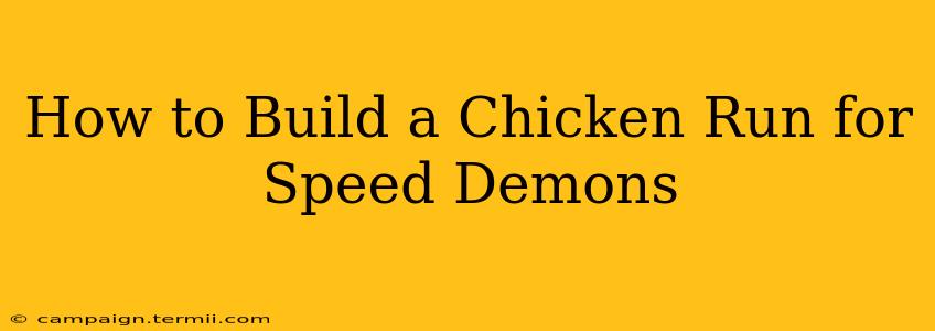 How to Build a Chicken Run for Speed Demons