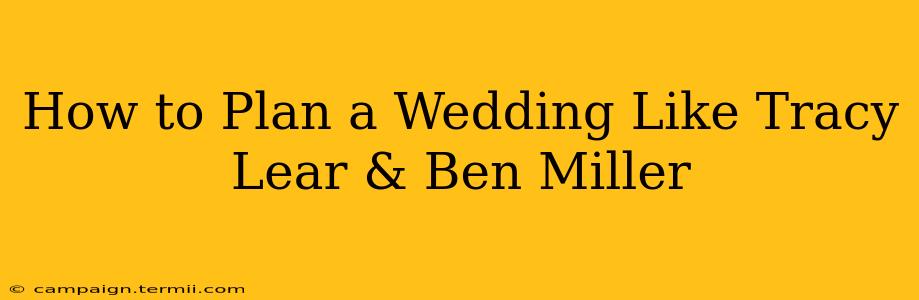 How to Plan a Wedding Like Tracy Lear & Ben Miller