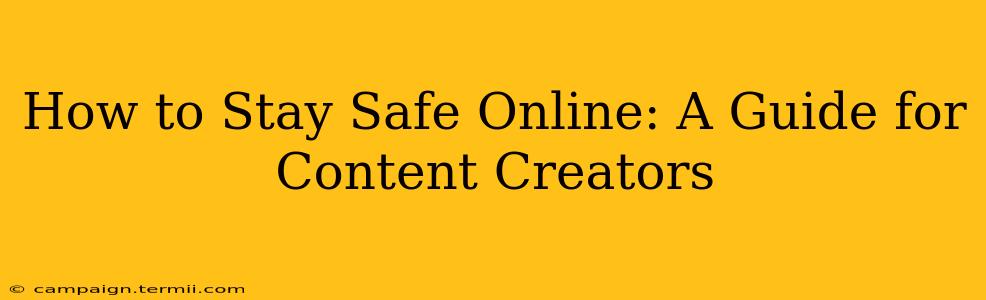 How to Stay Safe Online: A Guide for Content Creators