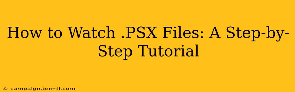 How to Watch .PSX Files: A Step-by-Step Tutorial