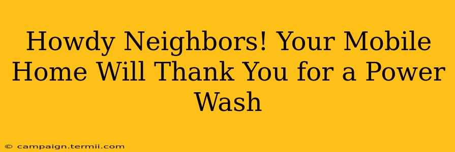 Howdy Neighbors! Your Mobile Home Will Thank You for a Power Wash