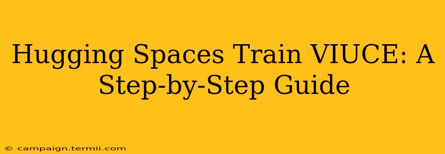 Hugging Spaces Train VIUCE: A Step-by-Step Guide