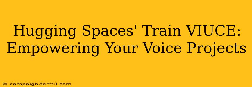 Hugging Spaces' Train VIUCE: Empowering Your Voice Projects