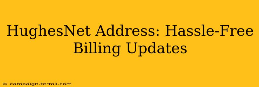 HughesNet Address: Hassle-Free Billing Updates