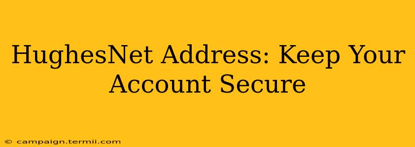 HughesNet Address: Keep Your Account Secure