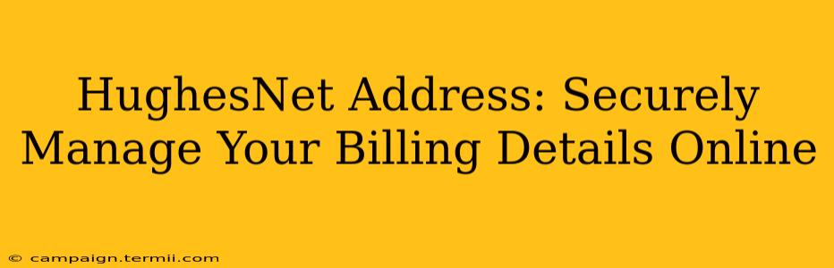 HughesNet Address: Securely Manage Your Billing Details Online