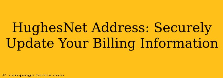 HughesNet Address: Securely Update Your Billing Information