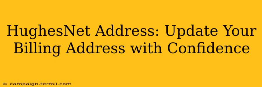 HughesNet Address: Update Your Billing Address with Confidence