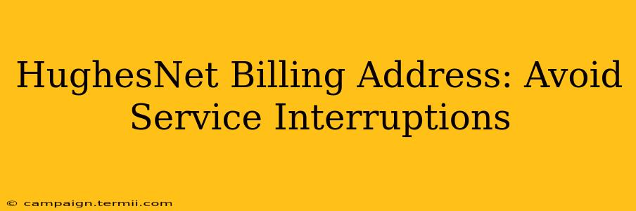 HughesNet Billing Address: Avoid Service Interruptions