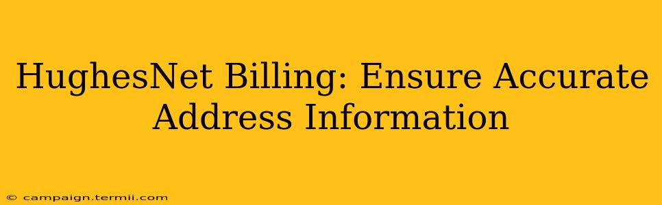 HughesNet Billing: Ensure Accurate Address Information