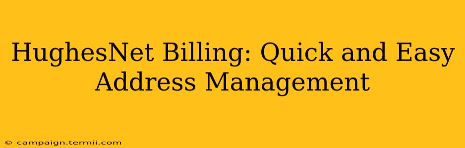 HughesNet Billing: Quick and Easy Address Management