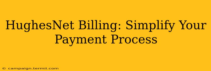 HughesNet Billing: Simplify Your Payment Process