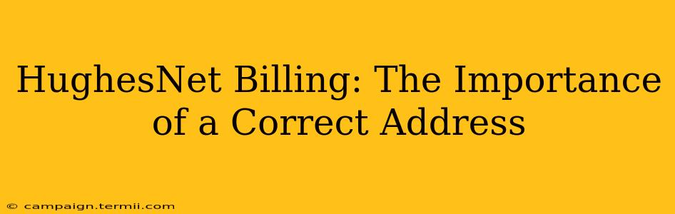 HughesNet Billing: The Importance of a Correct Address