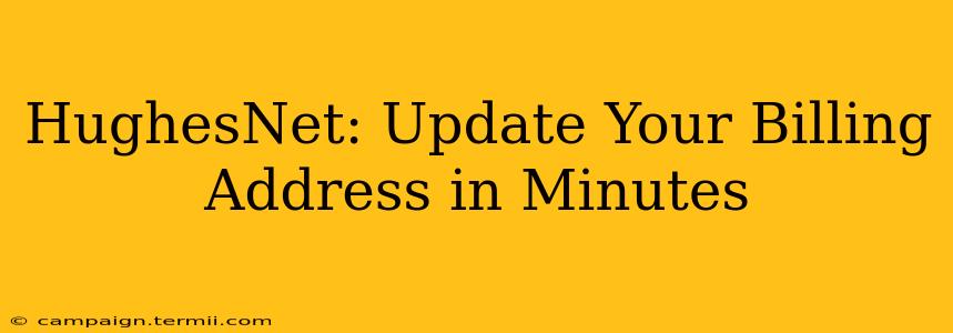 HughesNet: Update Your Billing Address in Minutes