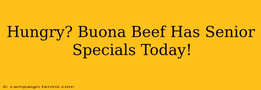 Hungry? Buona Beef Has Senior Specials Today!