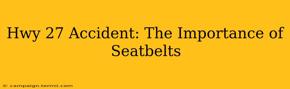 Hwy 27 Accident: The Importance of Seatbelts