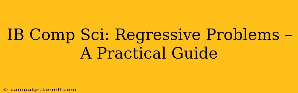 IB Comp Sci: Regressive Problems – A Practical Guide