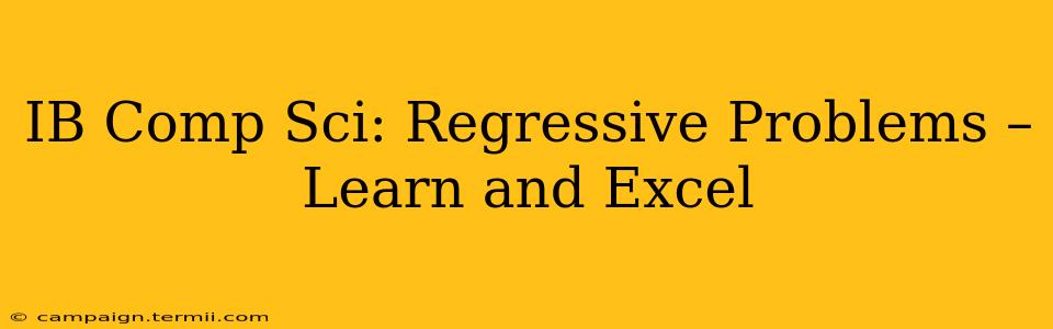 IB Comp Sci: Regressive Problems – Learn and Excel