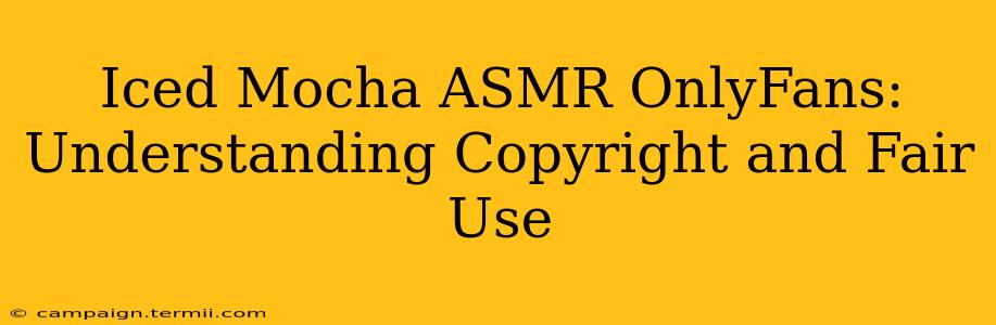 Iced Mocha ASMR OnlyFans: Understanding Copyright and Fair Use