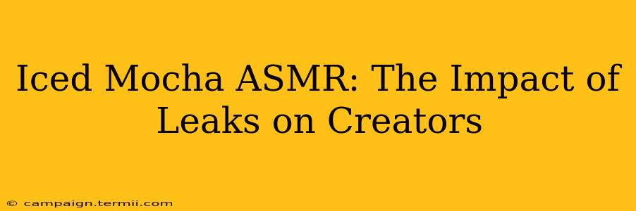 Iced Mocha ASMR: The Impact of Leaks on Creators