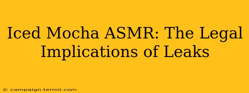 Iced Mocha ASMR: The Legal Implications of Leaks