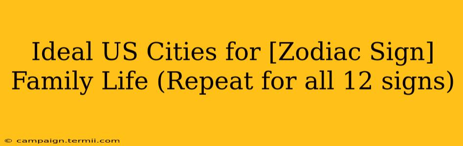 Ideal US Cities for [Zodiac Sign] Family Life (Repeat for all 12 signs)