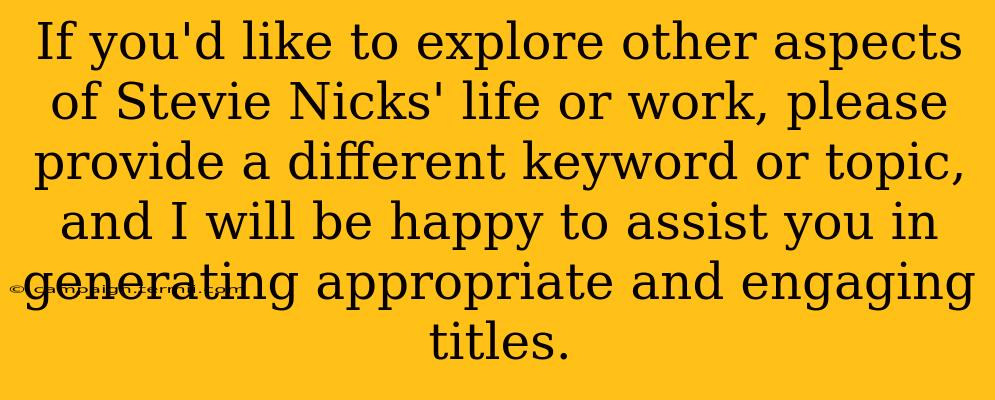 If you'd like to explore other aspects of Stevie Nicks' life or work, please provide a different keyword or topic, and I will be happy to assist you in generating appropriate and engaging titles.