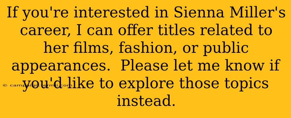 If you're interested in Sienna Miller's career, I can offer titles related to her films, fashion, or public appearances.  Please let me know if you'd like to explore those topics instead.