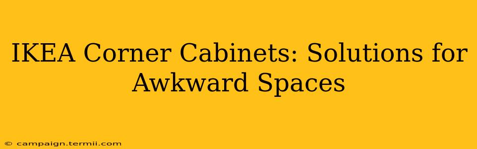 IKEA Corner Cabinets: Solutions for Awkward Spaces