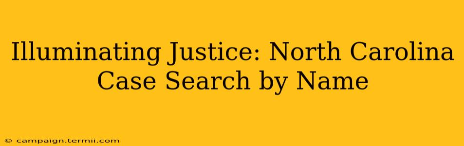 Illuminating Justice: North Carolina Case Search by Name