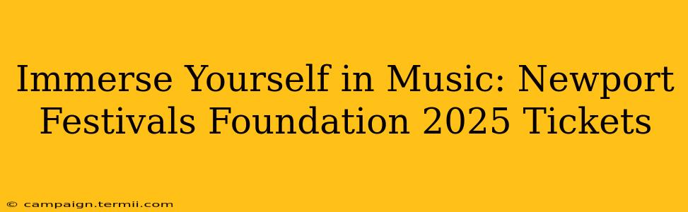 Immerse Yourself in Music: Newport Festivals Foundation 2025 Tickets