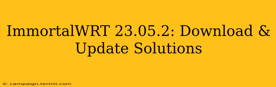 ImmortalWRT 23.05.2: Download & Update Solutions