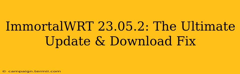 ImmortalWRT 23.05.2: The Ultimate Update & Download Fix