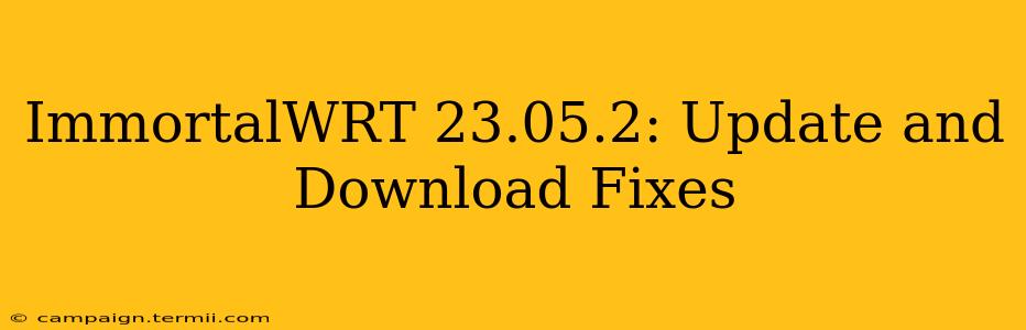 ImmortalWRT 23.05.2: Update and Download Fixes