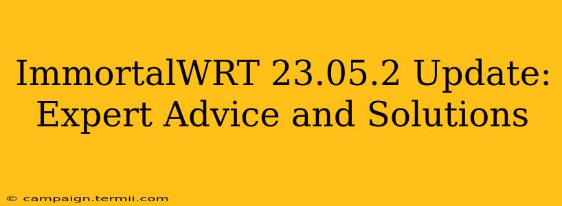 ImmortalWRT 23.05.2 Update: Expert Advice and Solutions