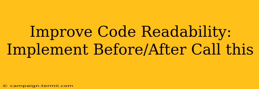 Improve Code Readability: Implement Before/After Call this