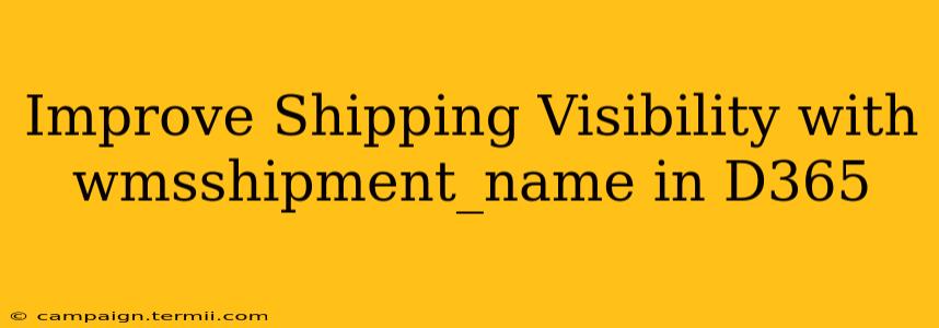 Improve Shipping Visibility with wmsshipment_name in D365