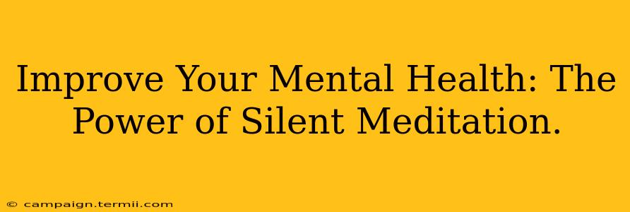 Improve Your Mental Health: The Power of Silent Meditation.