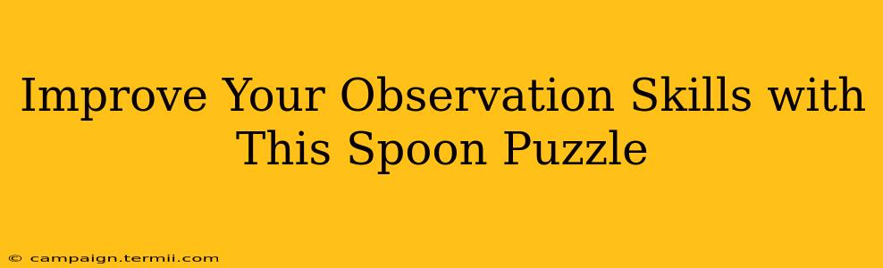 Improve Your Observation Skills with This Spoon Puzzle