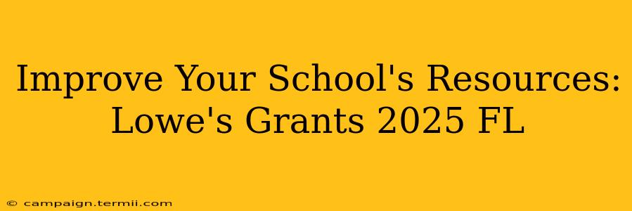 Improve Your School's Resources: Lowe's Grants 2025 FL